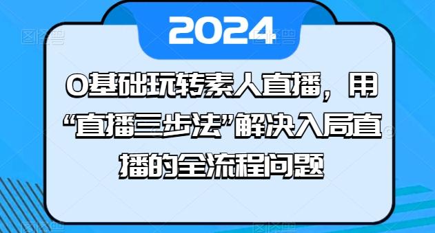 0基础玩转素人直播，用“直播三步法”解决入局直播的全流程问题-test