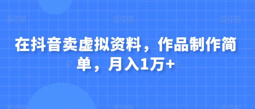 在抖音卖虚拟资料，作品制作简单，月入1万+-test