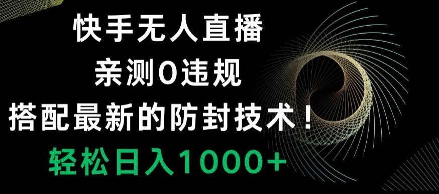 快手无人直播，亲测0违规，搭配最新的防封技术！轻松日入1000+-test