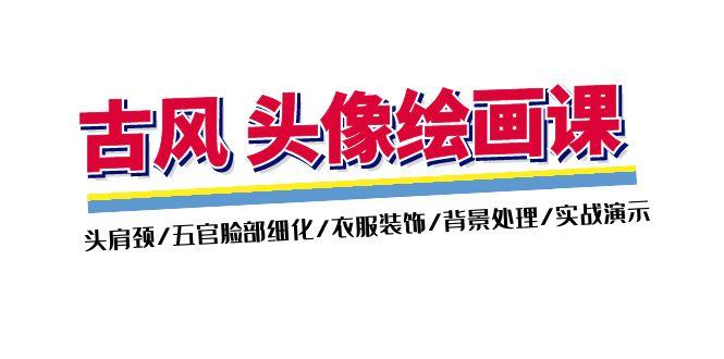 古风-头像绘画课-2期：头肩颈/五官脸部细化/衣服装饰/背景处理/实战演示-test