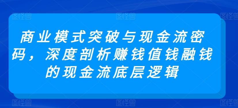 商业模式突破与现金流密码，深度剖析赚钱值钱融钱的现金流底层逻辑-test