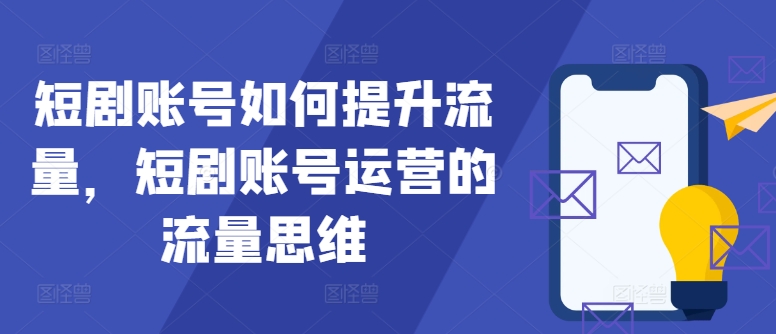 短剧账号如何提升流量，短剧账号运营的流量思维-test