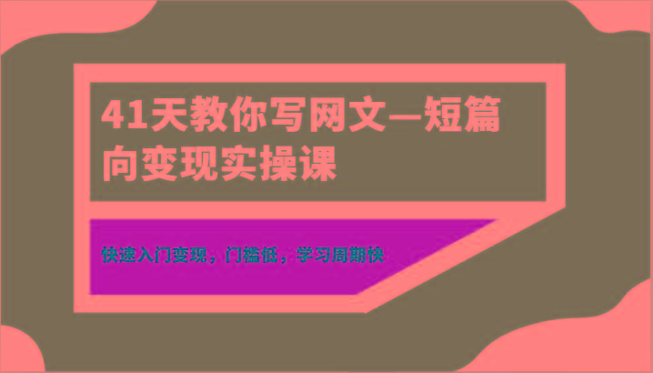 41天教你写网文—短篇向变现实操课，快速入门变现，门槛低，学习周期快-test