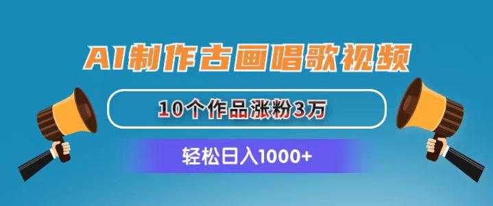 AI制作古画唱歌视频，10个作品涨粉3万，日入1000+-test