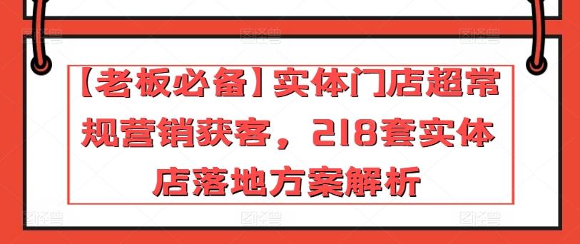 【老板必备】实体门店超常规营销获客，218套实体店落地方案解析-test
