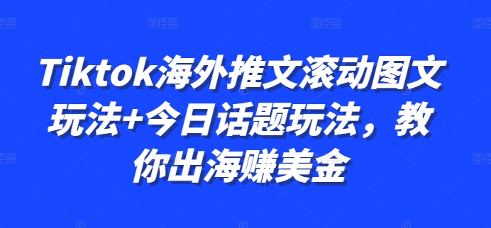 Tiktok海外推文滚动图文玩法+今日话题玩法，教你出海赚美金-test
