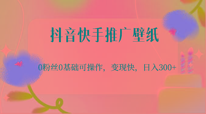 抖音快手推广壁纸，0粉丝0基础可操作，变现快，日入300+-test