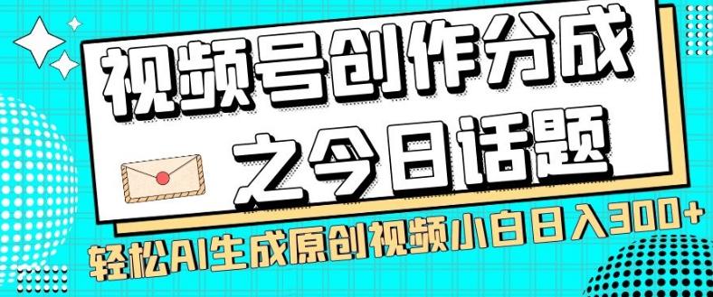 视频号创作分成之今日话题，两种方法，轻松AI生成原创视频，小白日入300+-test