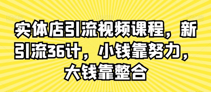 实体店引流视频课程，新引流36计，小钱靠努力，大钱靠整合-test
