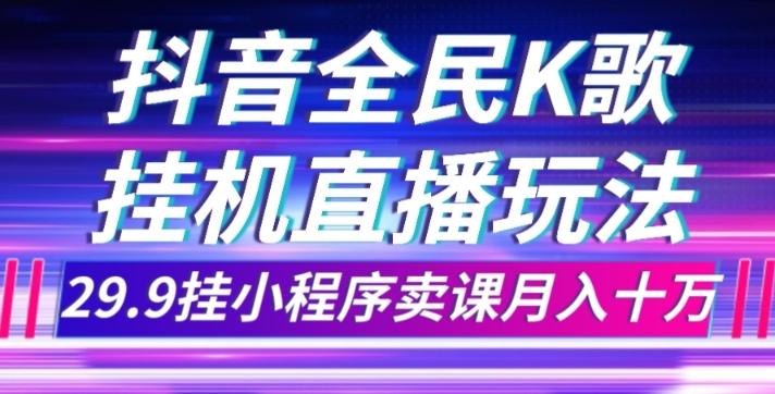 抖音全民K歌直播不露脸玩法，29.9挂小程序卖课月入10万-test