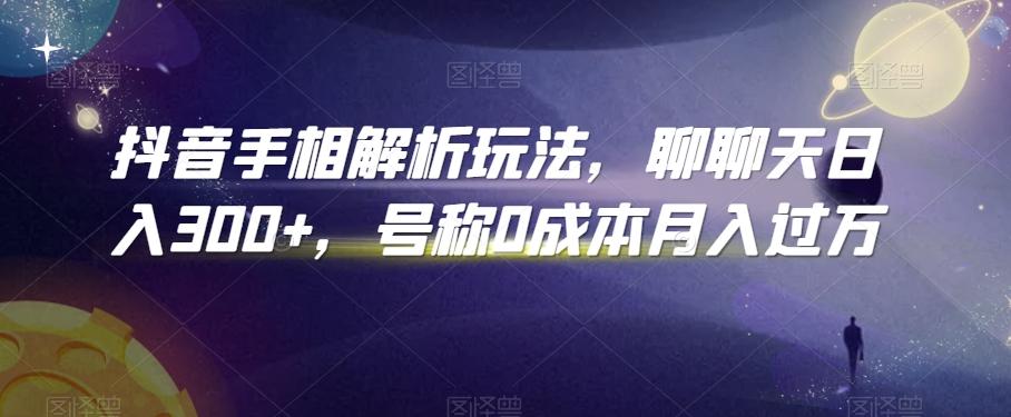 抖音手相解析玩法，聊聊天日入300+，号称0成本月入过万【揭秘】-test