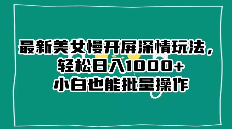 最新美女慢开屏深情玩法，轻松日入1000+小白也能批量操作-test