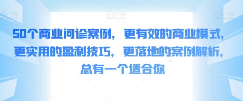 50个商业问诊案例，更有效的商业模式，更实用的盈利技巧，更落地的案例解析，总有一个适合你-test