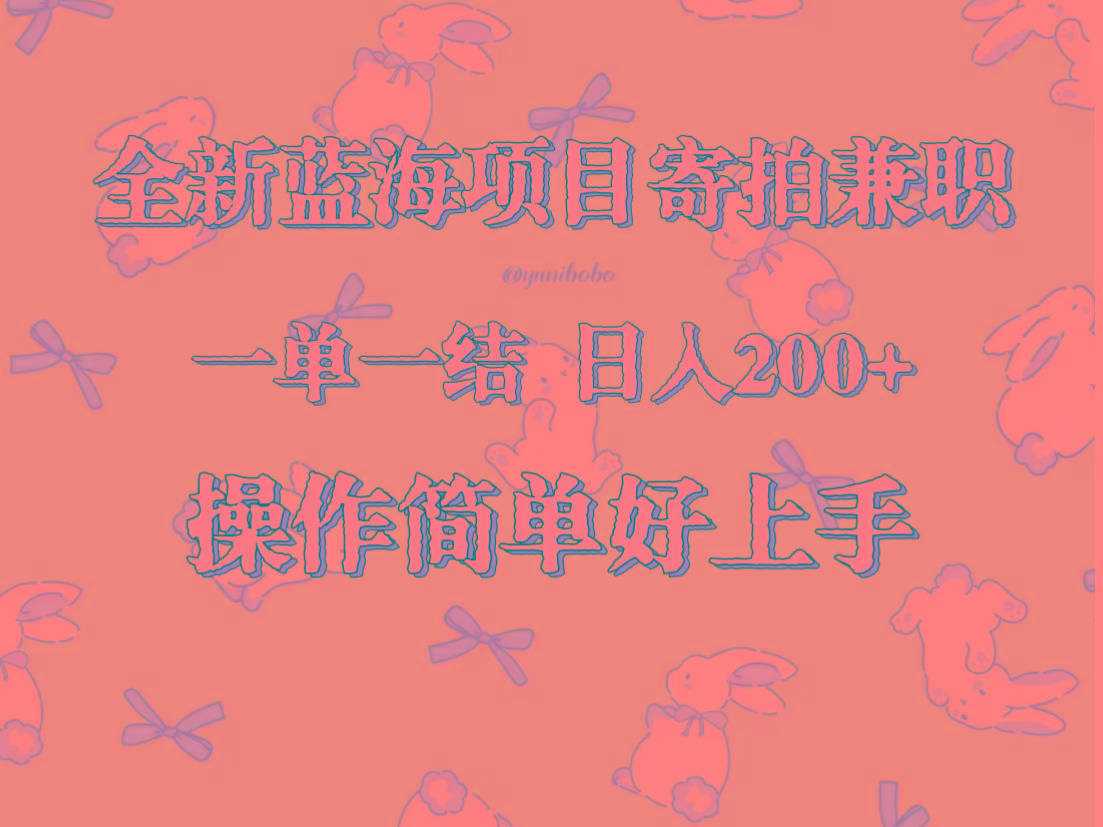 全新蓝海项目寄拍兼职，日入200+，操作简单好上手。-test