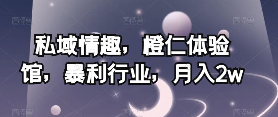私域情趣，橙仁体验馆，暴利行业，月入2w【揭秘】-test