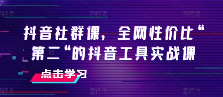 抖音社群课，全网性价比“第二“的抖音工具实战课-test