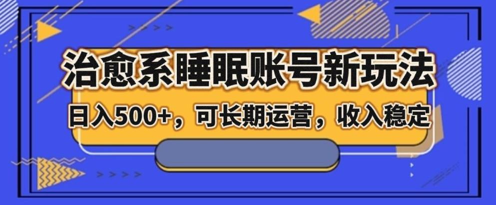 治愈系睡眠账号新玩法，日入500+长期运营，收入稳定-test