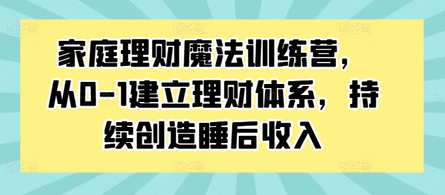 家庭理财魔法训练营，从0-1建立理财体系，持续创造睡后收入-test