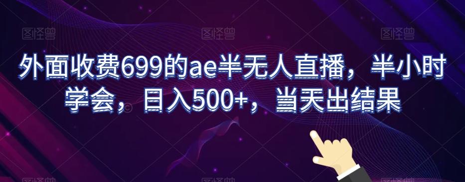 外面收费699的ae半无人直播，半小时学会，日入500+，当天出结果【揭秘】-test