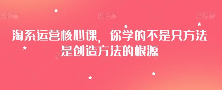淘系运营核心课，你学的不是只方法是创造方法的根源-test