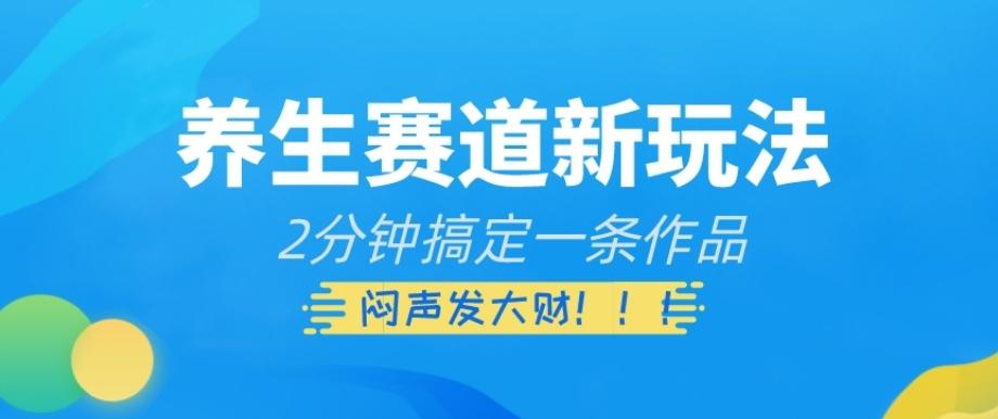 养生赛道新玩法，2分钟搞定一条作品，闷声发大财【揭秘】-test