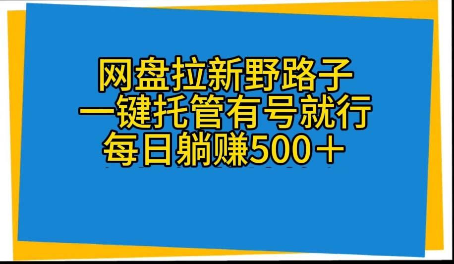 网盘拉新野路子，一键托管有号就行，全自动代发视频，每日躺赚500＋-test