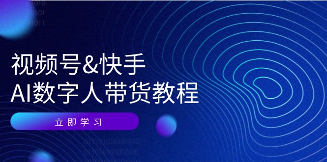视频号快手AI数字人带货教程：认知、技术、运营、拓展与资源变现-test
