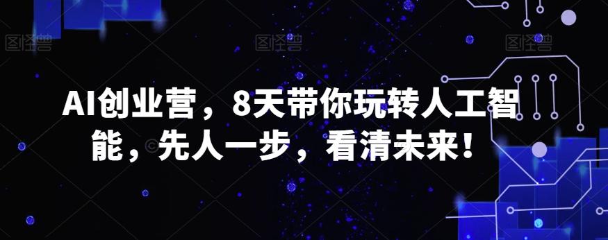 AI创业营，8天带你玩转人工智能，先人一步，看清未来！-test