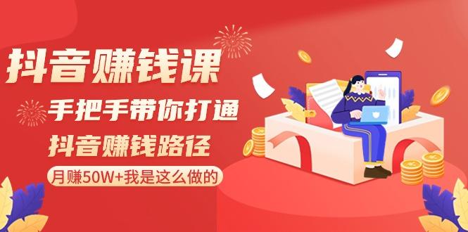 抖音赚钱课：手把手带你打通抖音赚钱路径，月赚50W+我是这么做的！-test