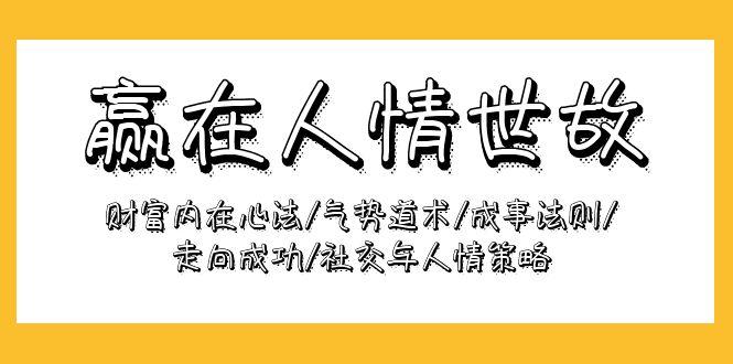 (9959期)赢在-人情世故：财富内在心法/气势道术/成事法则/走向成功/社交与人情策略-test