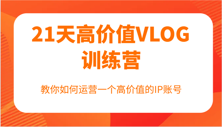 21天高价值VLOG训练营【第一期】，教你如何运营一个高价值的IP账号-test