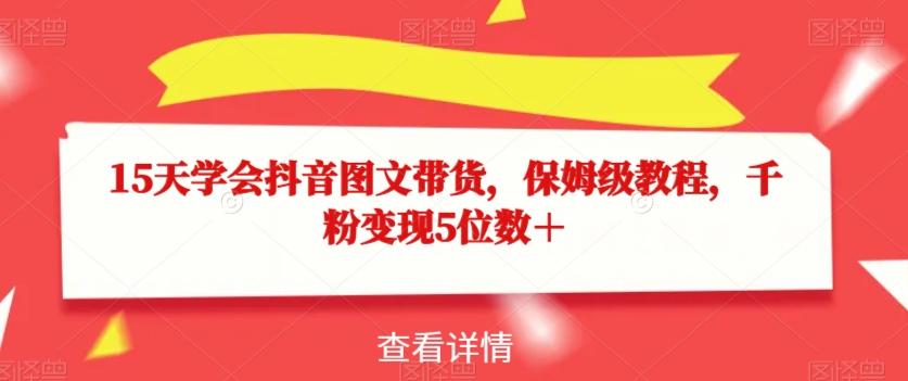 15天学会抖音图文带货，保姆级教程，千粉变现5位数＋-test