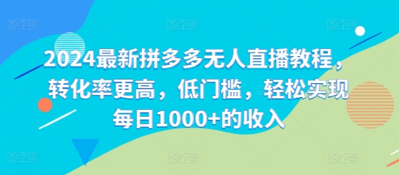 2024最新拼多多无人直播教程，转化率更高，低门槛，轻松实现每日1000+的收入-test