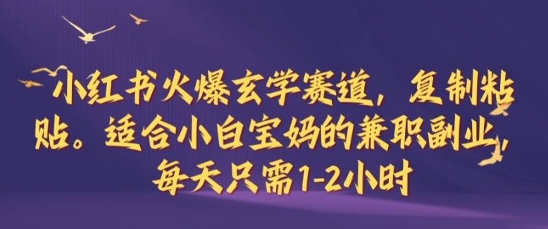 小红书火爆玄学赛道，复制粘贴，适合小白宝妈的兼职副业，每天只需1-2小时【揭秘】-test