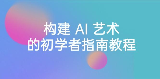 Stable Diffusion 101：构建 AI 艺术的初学者指南教程-16节课-中英字幕-test