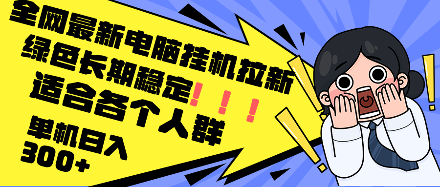 最新电脑挂机拉新，单机300+，绿色长期稳定，适合各个人群-test
