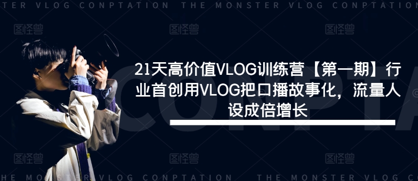 21天高价值VLOG训练营【第一期】行业首创用VLOG把口播故事化，流量人设成倍增长-test