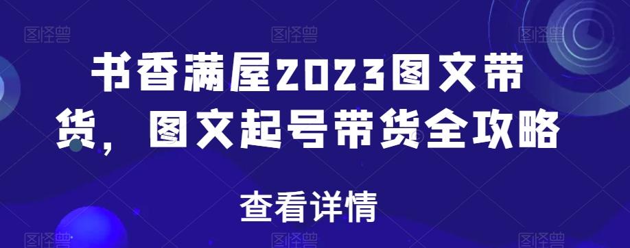 书香满屋2023图文带货，图文起号带货全攻略-test