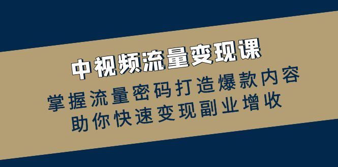 中视频流量变现课：掌握流量密码打造爆款内容，助你快速变现副业增收-test