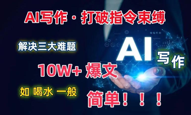 AI写作：解决三大难题，10W+爆文如喝水一般简单，打破指令调教束缚【揭秘】-test