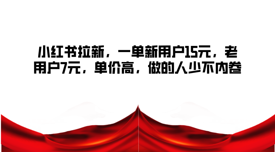 小红书拉新，一单新用户15元，老用户7元，单价高，做的人少不内卷-test