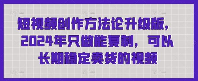 短视频创作方法论升级版，2024年只做能复制，可以长期稳定卖货的视频-test