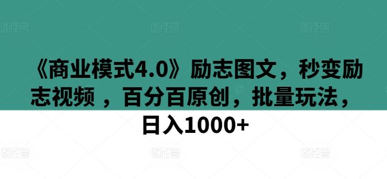 《商业模式4.0》励志图文，秒变励志视频 ，百分百原创，批量玩法，日入1000+【揭秘】-test