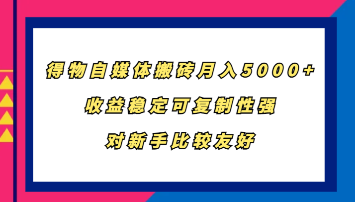 得物自媒体搬砖，月入5000+，收益稳定可复制性强，对新手比较友好-test