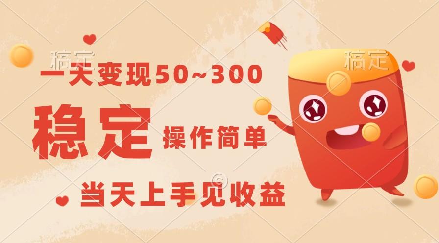 一天变现50~300，收益稳定，操作简单，当天上手见收益！-test