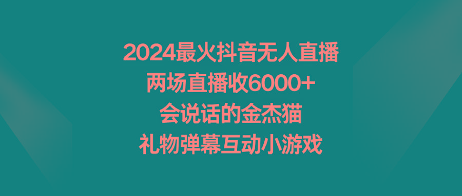 2024最火抖音无人直播，两场直播收6000+会说话的金杰猫 礼物弹幕互动小游戏-test