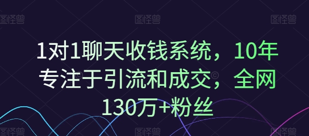 1对1聊天收钱系统，10年专注于引流和成交，全网130万+粉丝-test