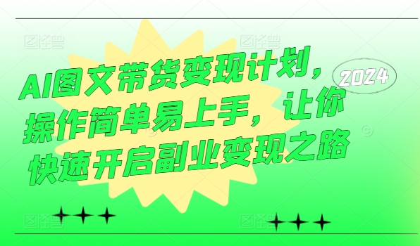 AI图文带货变现计划，操作简单易上手，让你快速开启副业变现之路-test