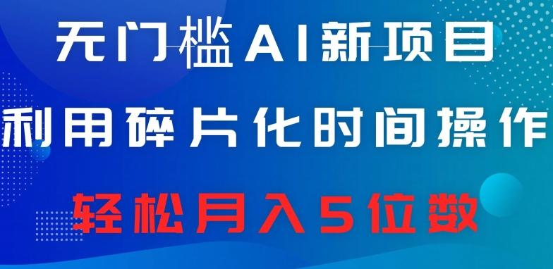 无门槛AI新项目，利用碎片化时间操作，日入600+，轻松月入5位数-test