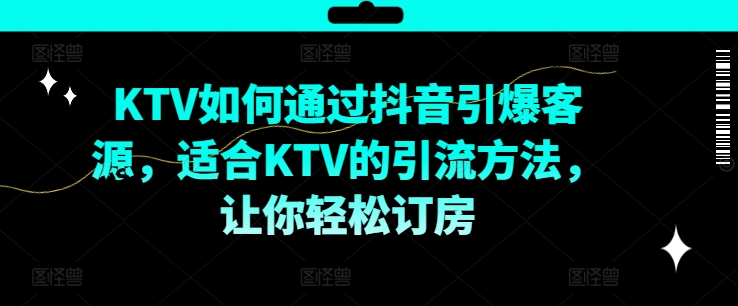 KTV抖音短视频营销，KTV如何通过抖音引爆客源，适合KTV的引流方法，让你轻松订房-test